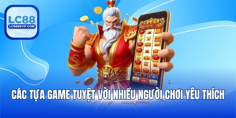Các tựa game tuyệt vời nhiều người chơi yêu thích