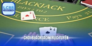 Chơi Blackjack Trực Tuyến