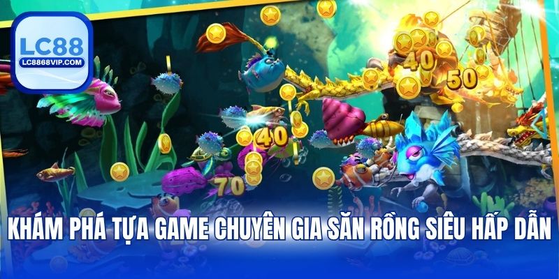 Khám phá tựa game chuyên gia săn rồng siêu hấp dẫn