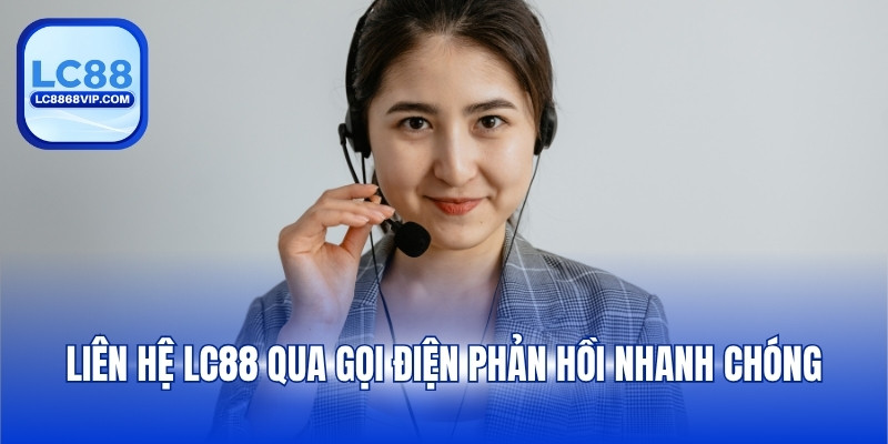 Liên hệ LC88 qua gọi điện phản hồi nhanh chóng