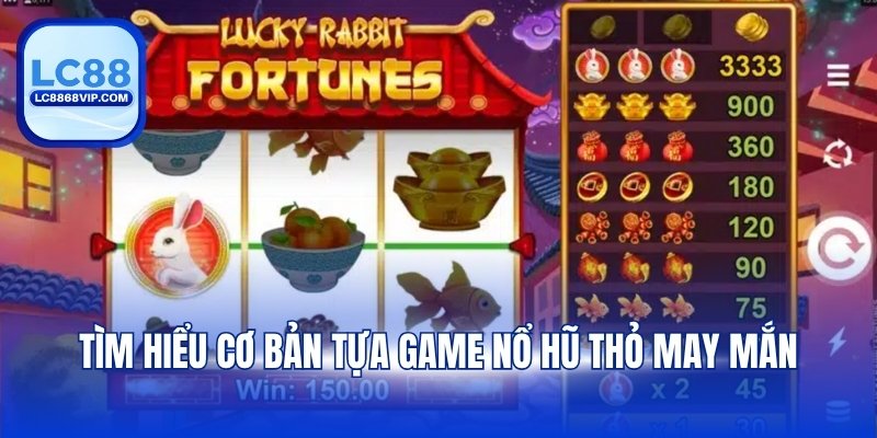 Tìm hiểu cơ bản tựa game nổ hũ thỏ may mắn